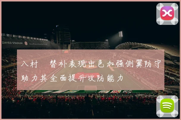 八村塁替补表现出色加强侧翼防守助力其全面提升攻防能力