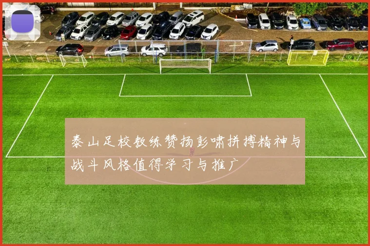 泰山足校教练赞扬彭啸拼搏精神与战斗风格值得学习与推广