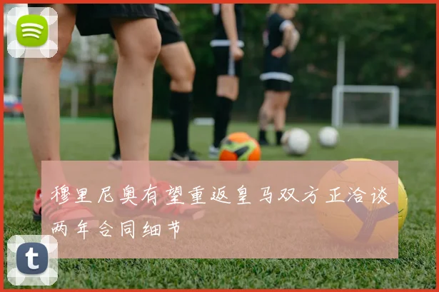 穆里尼奥有望重返皇马双方正洽谈两年合同细节