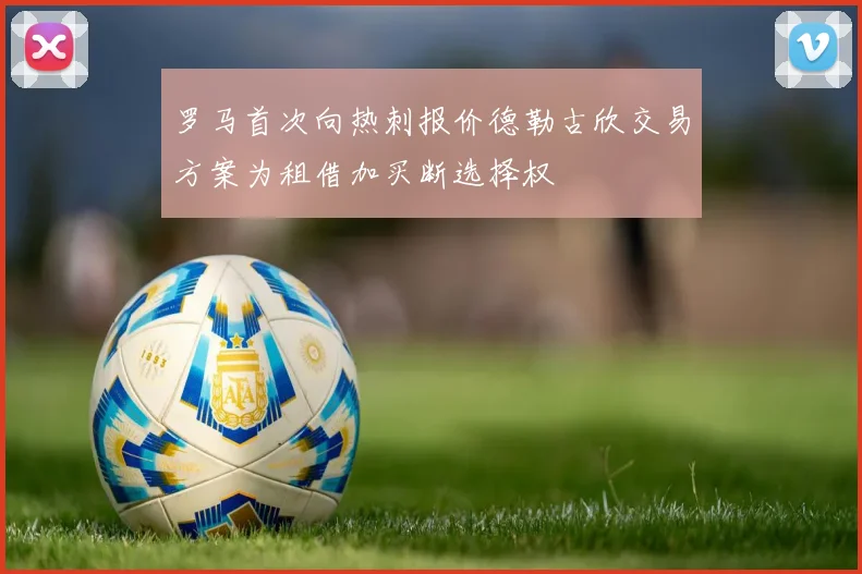 罗马首次向热刺报价德勒古欣交易方案为租借加买断选择权